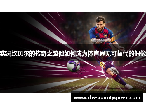 实况坎贝尔的传奇之路他如何成为体育界无可替代的偶像