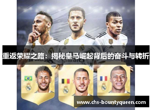 重返荣耀之路:揭秘皇马崛起背后的奋斗与转折 重返荣耀之路:揭秘皇马崛起背后的奋斗与转折