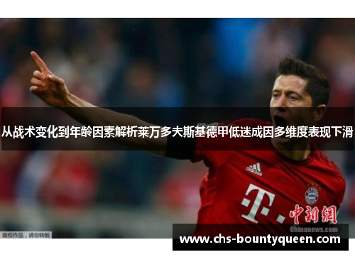 从战术变化到年龄因素解析莱万多夫斯基德甲低迷成因多维度表现下滑