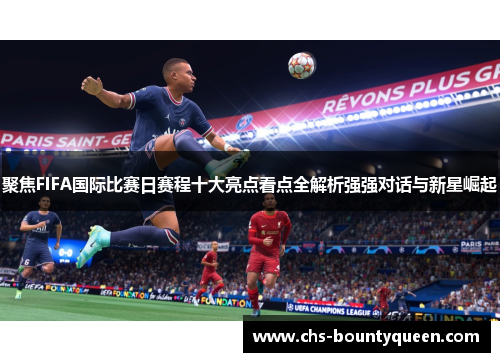聚焦FIFA国际比赛日赛程十大亮点看点全解析强强对话与新星崛起