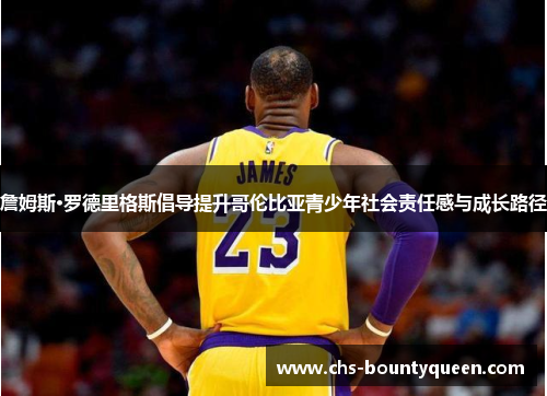 詹姆斯·罗德里格斯倡导提升哥伦比亚青少年社会责任感与成长路径 詹姆斯·罗德里格斯倡导提升哥伦比亚青少年社会责任感与成长路径