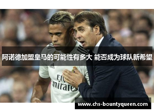 阿诺德加盟皇马的可能性有多大 能否成为球队新希望