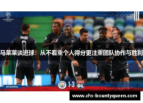 马莱莱谈进球：从不看重个人得分更注重团队协作与胜利