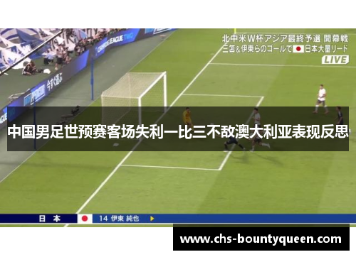 中国男足世预赛客场失利一比三不敌澳大利亚表现反思